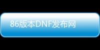 86版本DNF发布网