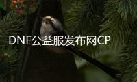 DNF公益服发布网CPA是什么意思(DNF公益服发布网CPA详解)