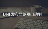 DNF发布网免费自动刷图外挂（dnf自动刷图源码）