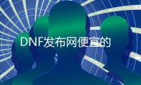 DNF发布网便宜的