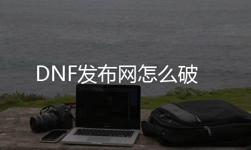 DNF发布网怎么破