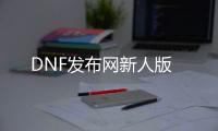 DNF发布网新人版