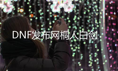 DNF发布网桐人白剑