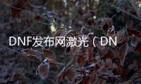 DNF发布网激光（DNF发布网激光剑）