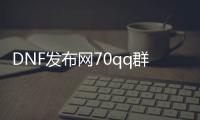 DNF发布网70qq群（DNF发布网群是什么意思啊）