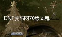 DNF发布网70版本鬼泣（70版本鬼泣厉害吗）