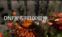 DNF发布网100级神话三觉版本私服（DNF发布网100级神话改版后排名）