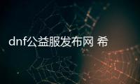 dnf公益服发布网 希洛克（希洛克公益服发布网详细介绍）