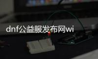 dnf公益服发布网win10（dnf公益服发布网cdk漏洞）