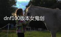 dnf100版本女鬼剑公益服发布网无cd（玩转女鬼剑技能无冷却）