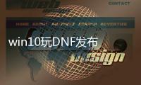 win10玩DNF发布网闪退（玩dnf老是闪退）